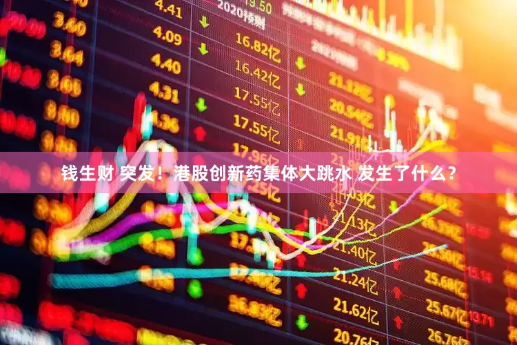 钱生财 突发！港股创新药集体大跳水 发生了什么？