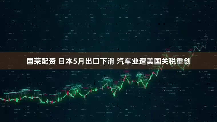 国荣配资 日本5月出口下滑 汽车业遭美国关税重创