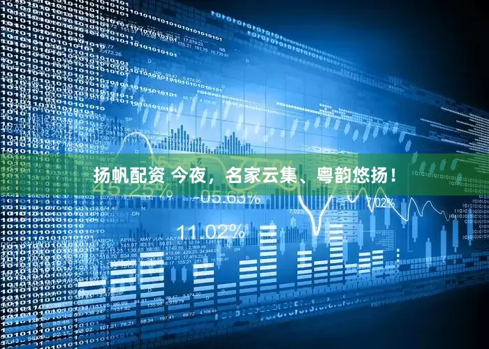 扬帆配资 今夜，名家云集、粤韵悠扬！