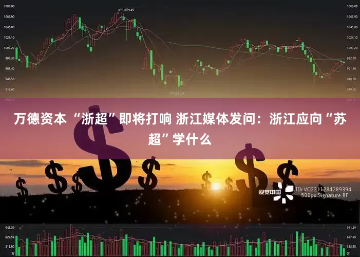 万德资本 “浙超”即将打响 浙江媒体发问：浙江应向“苏超”学什么