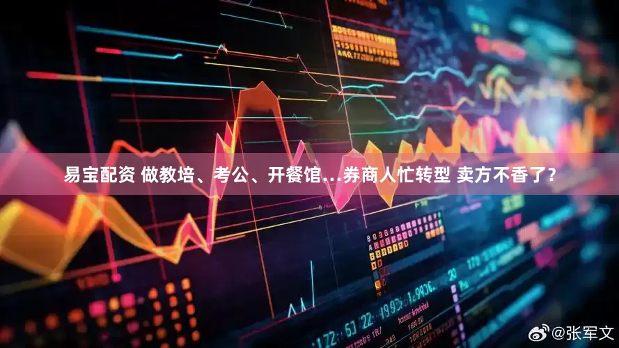 易宝配资 做教培、考公、开餐馆…券商人忙转型 卖方不香了？
