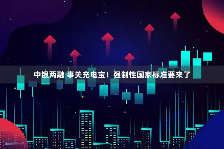 中银两融 事关充电宝！强制性国家标准要来了