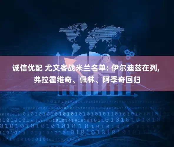 诚信优配 尤文客战米兰名单: 伊尔迪兹在列, 弗拉霍维奇、佩林、阿季奇回归