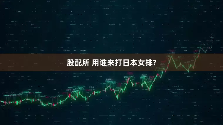 股配所 用谁来打日本女排?